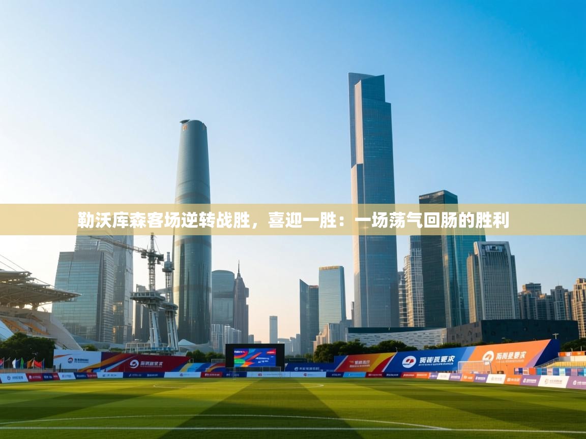 勒沃库森客场逆转战胜,喜迎一胜:一场荡气回肠的胜利 第2张