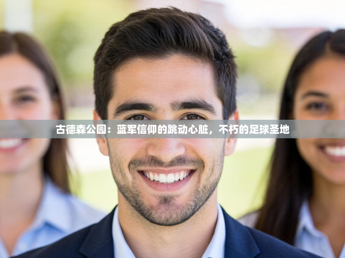 古德森公园：蓝军信仰的跳动心脏，不朽的足球圣地  第1张